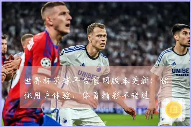 世界杯买球平台官网版本更新:优化用户体验,体育精彩不错过